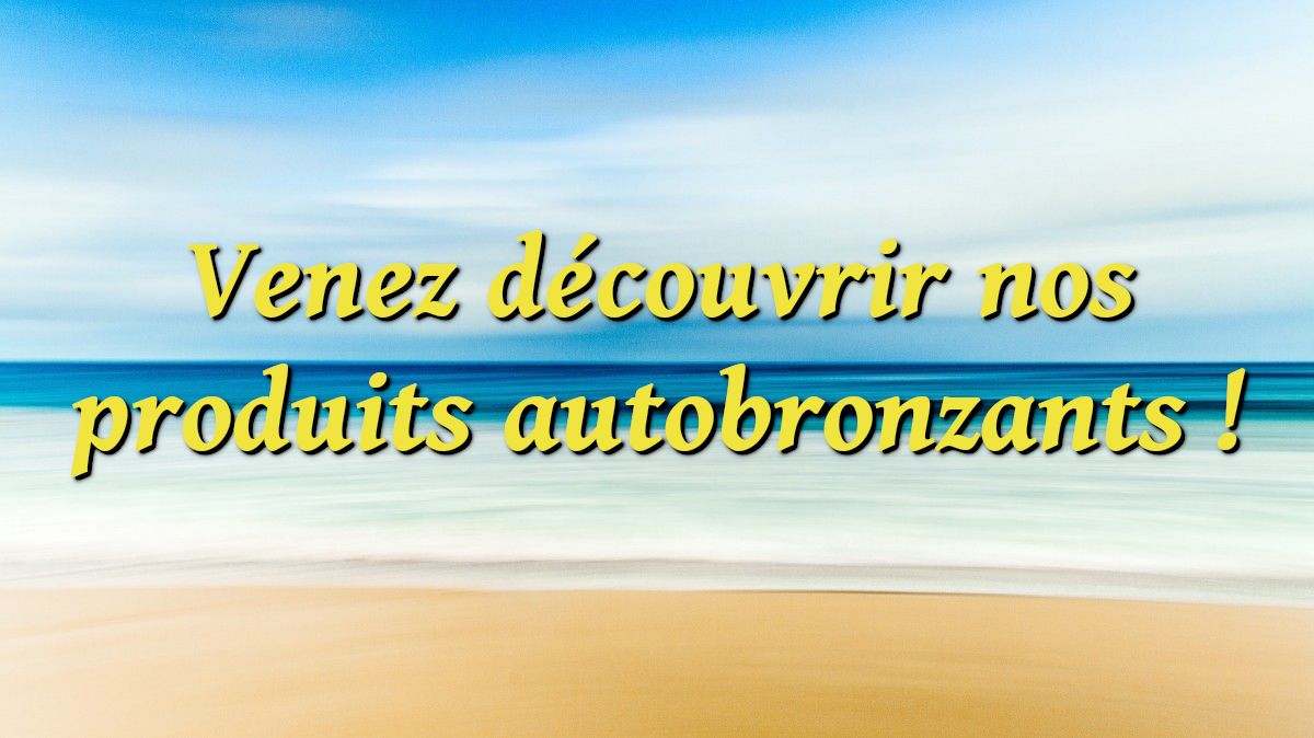 Les autobronzants : comment les appliquer ?